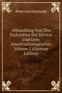 Abhandlung Von Den Einkunften Der Kloster Und Dem Amortizationsgesetze, Volume 1 (German Edition)