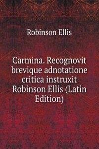 Carmina. Recognovit brevique adnotatione critica instruxit Robinson Ellis (Latin Edition)