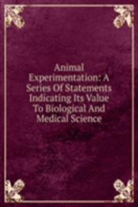 Animal Experimentation: A Series Of Statements Indicating Its Value To Biological And Medical Science