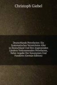 Deutschlands Petrefacten: Ein Systematisches Verzeichniss Aller in Deutschland Und Den Angrezenden Landern Vorkommenden Petrefacten, Nebst Angabe Der Synonymen Und Fundorte (German Edition)