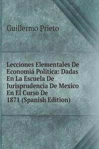 Lecciones Elementales De Economia Politica: Dadas En La Escuela De Jurisprudencia De Mexico En El Curso De 1871 (Spanish Edition)