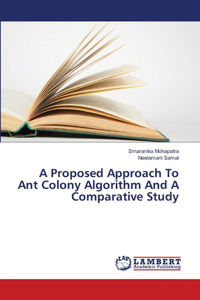 A Proposed Approach To Ant Colony Algorithm And A Comparative Study