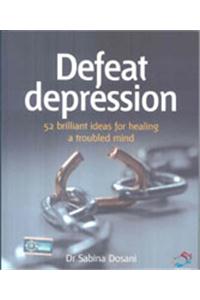 Defeat Depression : Tips and Techniques for Healing a Troubled Mind