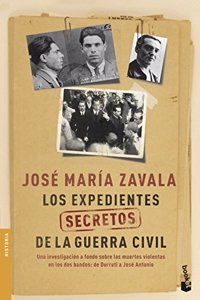 Los expedientes secretos de la Guerra Civil: Una investigacion a fondo sobre las muertes violentas en los dos bandos de Durruti a Jose Antonio