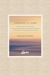 Sabiduria del alma: Conversaciones transformadoras con los principales lideres espirituales del mundo, seleccionadas del programa Super Soul Sunday