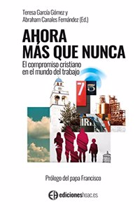 Ahora mas que nunca.: El compromiso cristiano en el mundo del trabajo.
