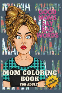 Good Mom's Say Bad Word's Coloring Book for Adults