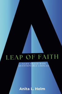 Leap of Faith: A Life Filled with Questionable Choices