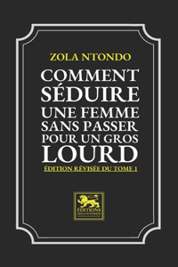 Comment Séduire une Femme sans passer pour un Gros Lourd - Édition revisée du Tome 1