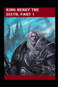 King Henry the Sixth, Part 1 by William Shakespeare