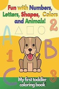 My first toddler coloring book Fun with Numbers, Letters, Shapes, Colors and Animals!