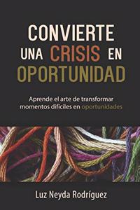 Convierte una crisis en oportunidad: Aprende el arte de transformar momentos difíciles en oportunidades