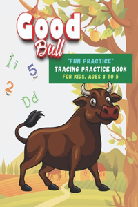 Good Bull: FUN PRACTICE Tracing Practice Book, Activity Book for Kids, Ages 3 to 5, 8.5 x 11 inches, Quiet Time for You and Fun for Kids, Soft Cover