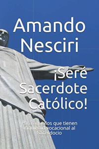 ¡Seré Sacerdote Católico!