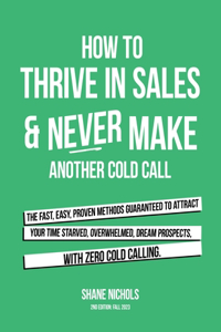 How To THRIVE in Sales & Never Make Another Cold Call
