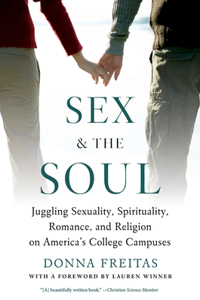 Sex and the Soul: Juggling Sexuality, Spirituality, Romance, and Religion on America's College Campuses