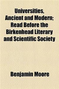 Universities, Ancient and Modern; Read Before the Birkenhead Literary and Scientific Society