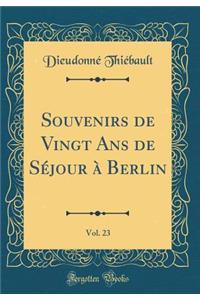 Souvenirs de Vingt Ans de Séjour à Berlin, Vol. 23 (Classic Reprint)