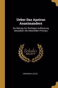 Ueber Das Apeiron Anaximanders: Ein Beitrag Zur Richtigen Auffassung Desselben Als Materiellen Princips