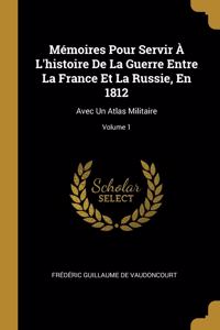 Mémoires Pour Servir À L'histoire De La Guerre Entre La France Et La Russie, En 1812