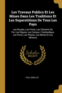 Les Travaux Publics Et Les Mines Dans Les Traditions Et Les Superstitions De Tous Les Pays