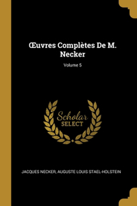 OEuvres Complètes De M. Necker; Volume 5