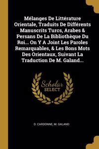 Mélanges De Littérature Orientale, Traduits De Différents Manuscrits Turcs, Arabes & Persans De La Bibliothèque Du Roi... On Y A Joint Les Paroles Remarquables, & Les Bons Mots Des Orientaux, Suivant La Traduction De M. Galand...