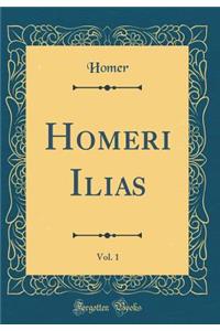 Homeri Ilias, Vol. 1 (Classic Reprint)