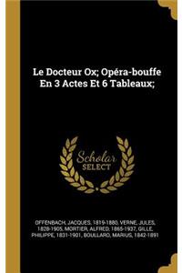 Le Docteur Ox; Opéra-bouffe En 3 Actes Et 6 Tableaux;