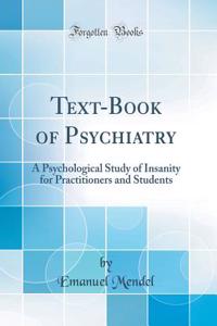 Text-Book of Psychiatry: A Psychological Study of Insanity for Practitioners and Students (Classic Reprint)