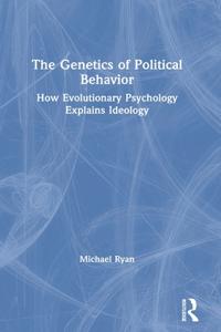 The Genetics of Political Behavior: How Evolutionary Psychology Explains Ideology