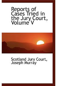 Reports of Cases Tried in the Jury Court, Volume V