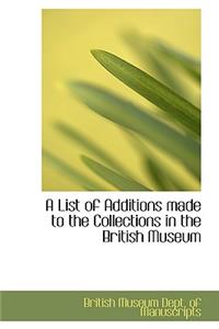 A List of Additions Made to the Collections in the British Museum