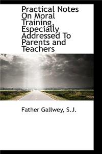 Practical Notes on Moral Training, Especially Addressed to Parents and Teachers