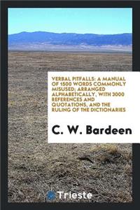 Verbal Pitfalls: A Manual of 1500 Words Commonly Misused ... Arranged Alphabetically, with 3000 References and Quotations, and the Ruling of the Dictionaries