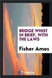 Bridge Whist in Brief, with the Laws