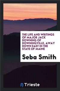 The Life & Writings of Major Jack Downing of Downingville ..