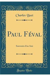 Paul FÃ©val: Souvenirs d'Un Ami (Classic Reprint): Souvenirs d'Un Ami (Classic Reprint)