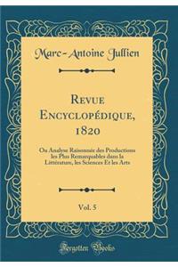 Revue Encyclopédique, 1820, Vol. 5: Ou Analyse Raisonnée des Productions les Plus Remarquables dans la Littérature, les Sciences Et les Arts (Classic Reprint)
