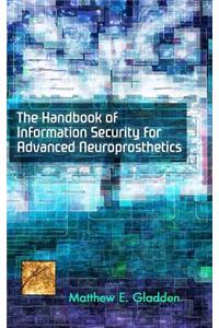 The Handbook of Information Security for Advanced Neuroprosthetics