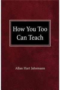 How You Too Can Teach