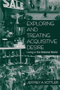 Exploring and Treating Acquisitive Desire