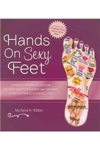 Hands on Sexy Feet: Awaken Hidden Pleasure Points, Ignite Passion, and Deepen Your Intimate Connection