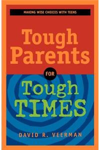 Tough Parents for Tough Times: Making Wise Choices with Teens