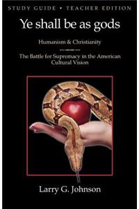 Study Guide - Teacher Edition - Ye shall be as gods - Humanism and Christianity - The Battle for Supremacy in the American Cultural Vision