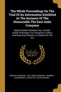 The Whole Proceedings On The Trial Of An Information Exhibited At The Instance Of The Honourable The East-india Company