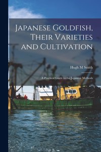 Japanese Goldfish, Their Varieties and Cultivation; a Practical Guide to the Japanese Methods