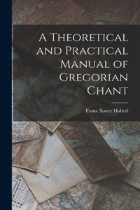 Theoretical and Practical Manual of Gregorian Chant