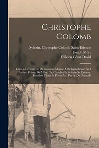 Christophe Colomb; Où, La Découverte Du Nouveau Monde; Ode-symphonie En 4 Parties. Poème De Méry, Ch. Chaubet Et Sylvain St. Etienne. Partition Chant Et Piano Arr. Par A. De Garaudé