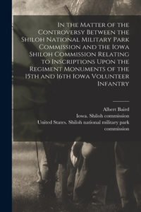 In the Matter of the Controversy Between the Shiloh National Military Park Commission and the Iowa Shiloh Commission Relating to Inscriptions Upon the Regiment Monuments of the 15th and 16th Iowa Volunteer Infantry